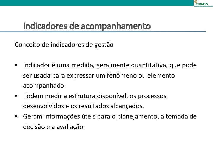 Indicadores de acompanhamento Conceito de indicadores de gestão • Indicador é uma medida, geralmente