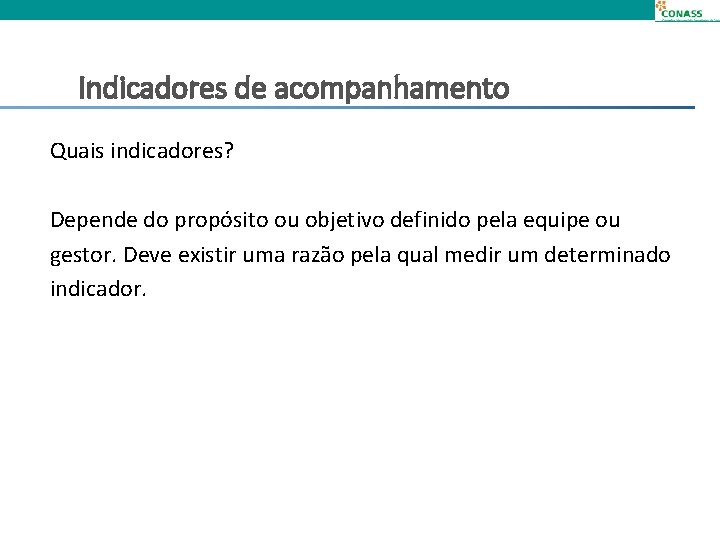 Indicadores de acompanhamento Quais indicadores? Depende do propósito ou objetivo definido pela equipe ou