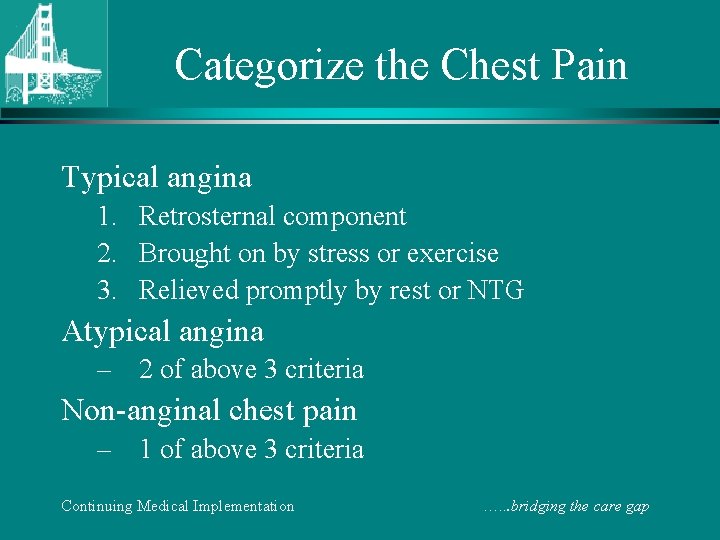 Categorize the Chest Pain Typical angina 1. Retrosternal component 2. Brought on by stress