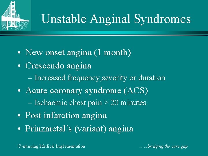 Unstable Anginal Syndromes • New onset angina (1 month) • Crescendo angina – Increased