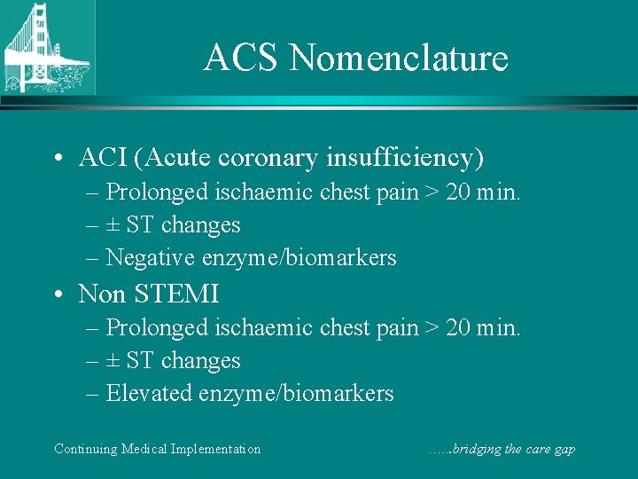 ACS Nomenclature • ACI (Acute coronary insufficiency) – Prolonged ischaemic chest pain > 20