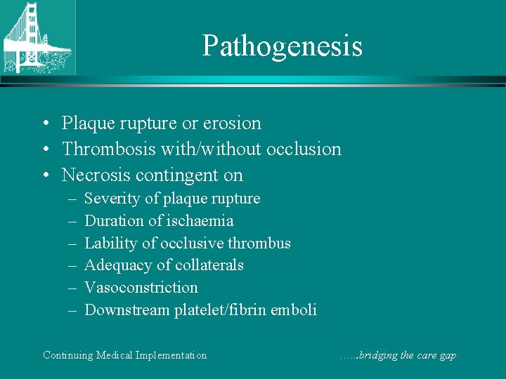Pathogenesis • Plaque rupture or erosion • Thrombosis with/without occlusion • Necrosis contingent on