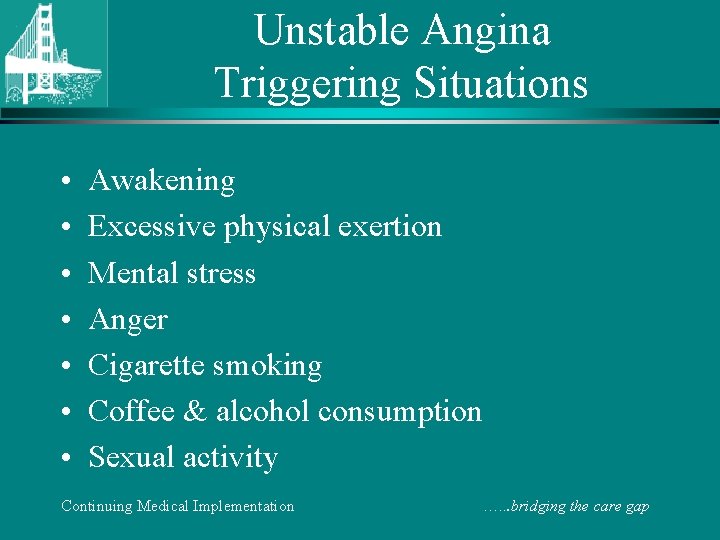 Unstable Angina Triggering Situations • • Awakening Excessive physical exertion Mental stress Anger Cigarette