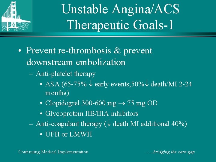 Unstable Angina/ACS Therapeutic Goals-1 • Prevent re-thrombosis & prevent downstream embolization – Anti-platelet therapy