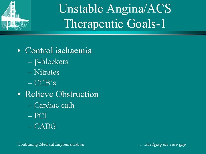 Unstable Angina/ACS Therapeutic Goals-1 • Control ischaemia – -blockers – Nitrates – CCB’s •