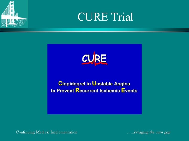 CURE Trial Continuing Medical Implementation …. . . bridging the care gap 