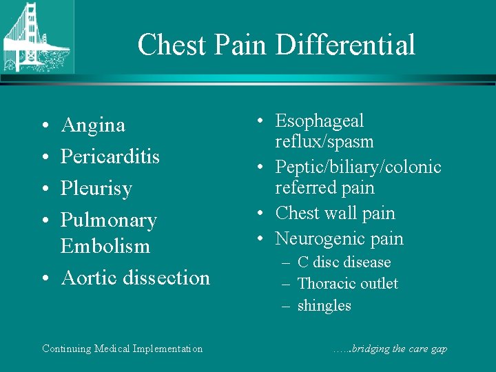Chest Pain Differential • • Angina Pericarditis Pleurisy Pulmonary Embolism • Aortic dissection •