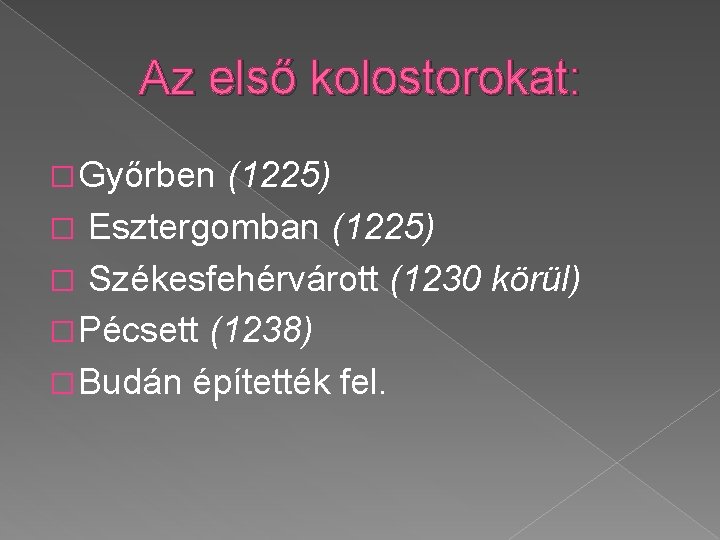 Az első kolostorokat: � Győrben (1225) � Esztergomban (1225) � Székesfehérvárott (1230 � Pécsett