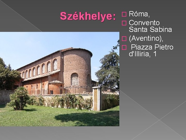 Székhelye: Róma, Convento Santa Sabina � (Aventino), � Piazza Pietro d'Illiria, 1 � �