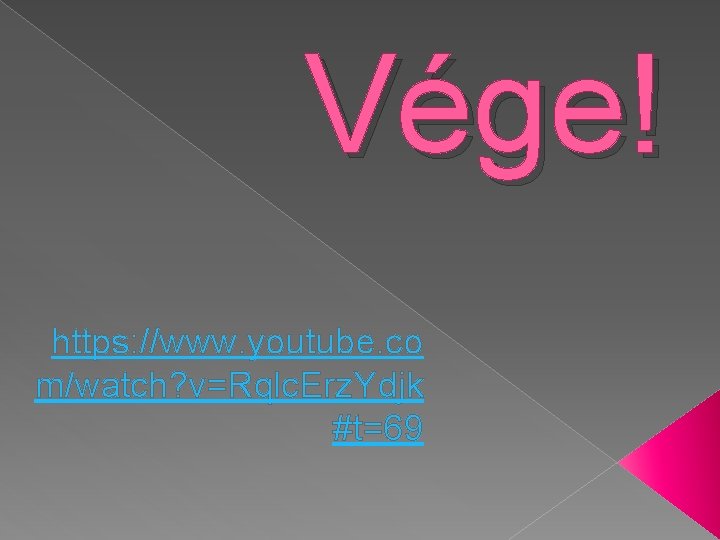 Vége! https: //www. youtube. co m/watch? v=Rqlc. Erz. Ydjk #t=69 