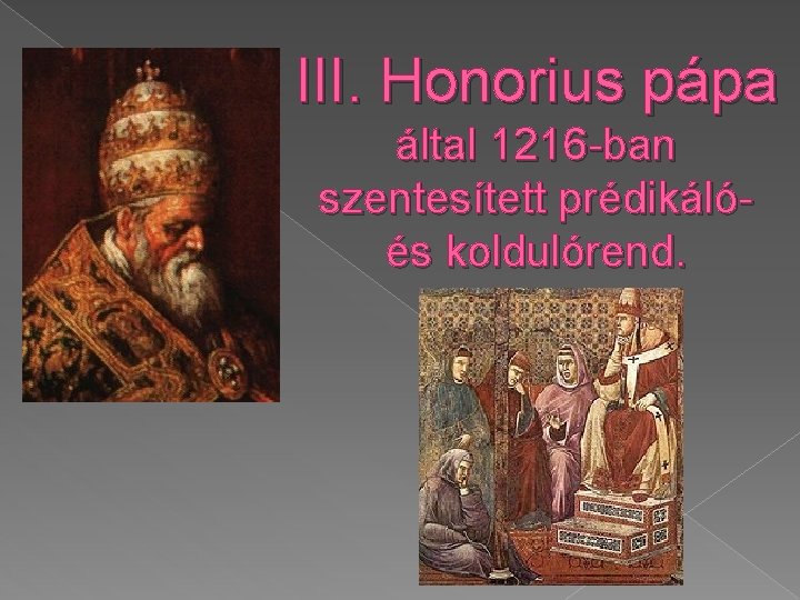 III. Honorius pápa által 1216 -ban szentesített prédikáló- és koldulórend. 