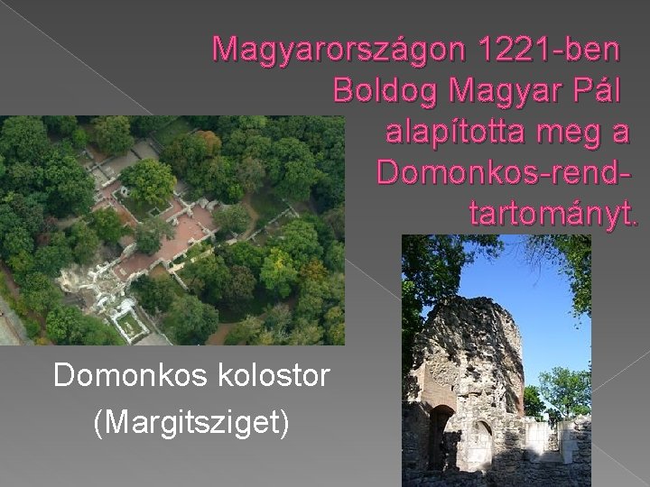 Magyarországon 1221 -ben Boldog Magyar Pál alapította meg a Domonkos-rendtartományt. Domonkos kolostor (Margitsziget) 