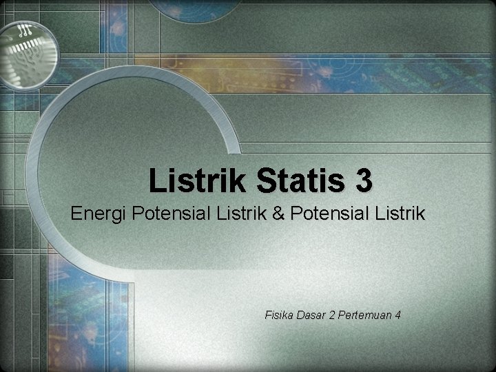 Listrik Statis 3 Energi Potensial Listrik & Potensial Listrik Fisika Dasar 2 Pertemuan 4