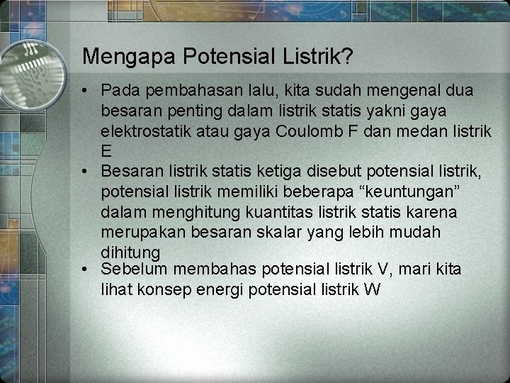 Mengapa Potensial Listrik? • Pada pembahasan lalu, kita sudah mengenal dua besaran penting dalam