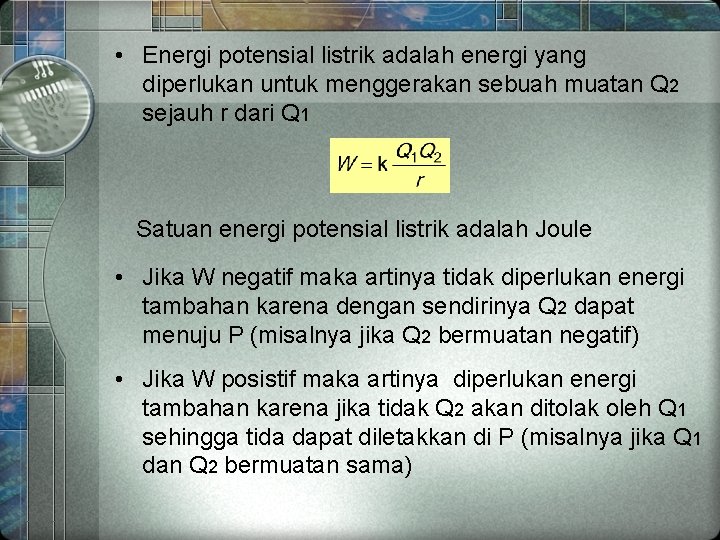  • Energi potensial listrik adalah energi yang diperlukan untuk menggerakan sebuah muatan Q