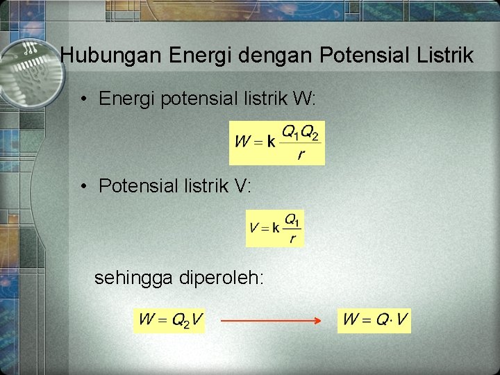 Hubungan Energi dengan Potensial Listrik • Energi potensial listrik W: • Potensial listrik V: