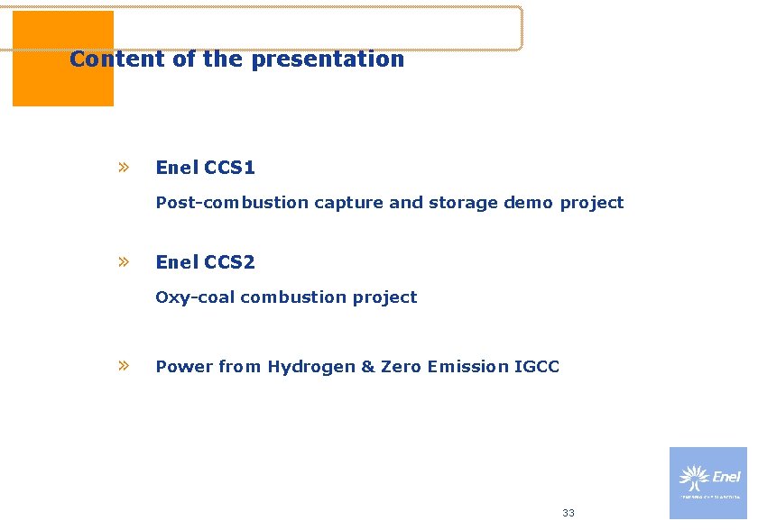 Content of the presentation » Enel CCS 1 Post-combustion capture and storage demo project Content of the presentation » Enel CCS 1 Post-combustion capture and storage demo project
