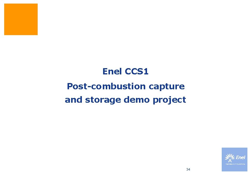 Enel CCS 1 Post-combustion capture and storage demo project 34 Enel CCS 1 Post-combustion capture and storage demo project 34