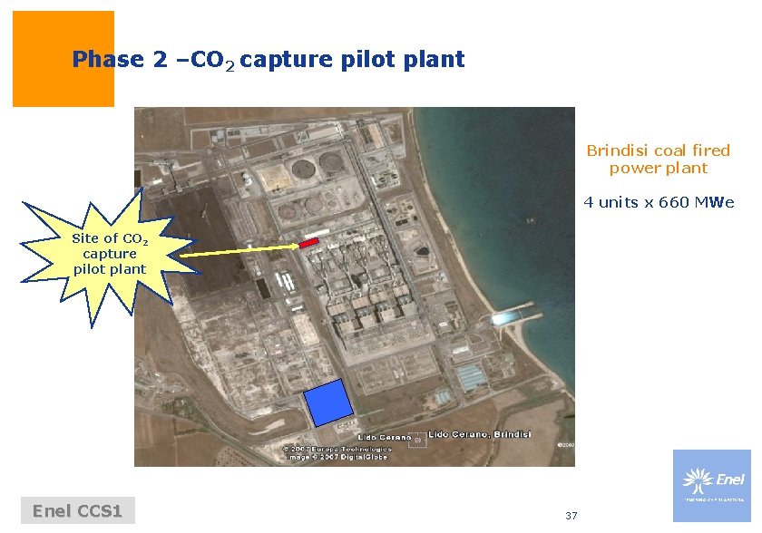 Phase 2 –CO 2 capture pilot plant Brindisi coal fired power plant 4 units Phase 2 –CO 2 capture pilot plant Brindisi coal fired power plant 4 units