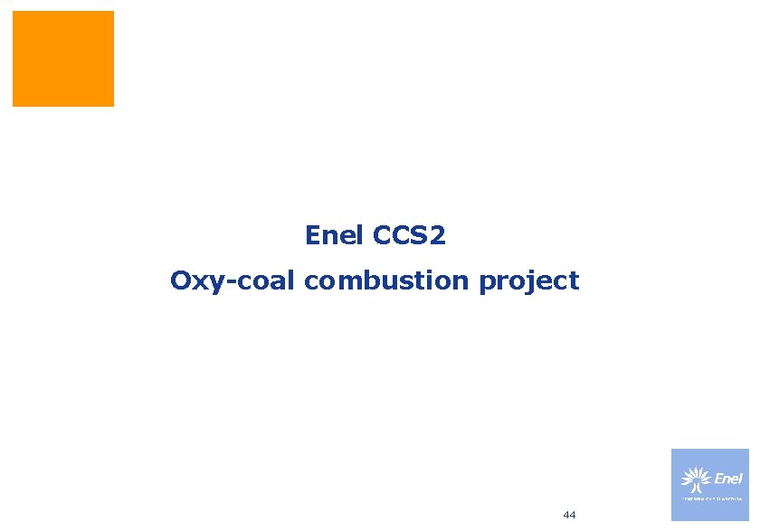 Enel CCS 2 Oxy-coal combustion project 44 Enel CCS 2 Oxy-coal combustion project 44
