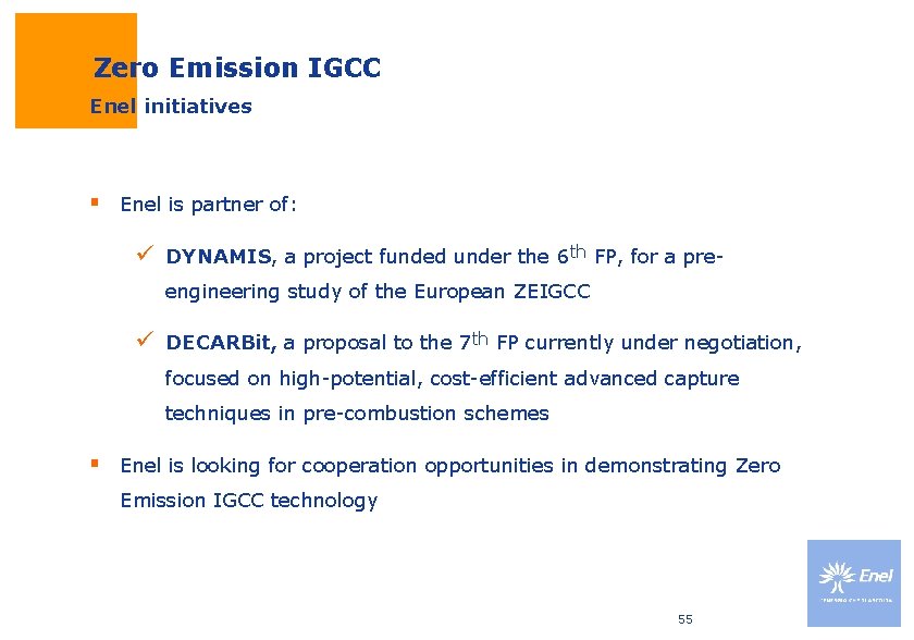 Zero Emission IGCC Enel initiatives § Enel is partner of: ü DYNAMIS, a project Zero Emission IGCC Enel initiatives § Enel is partner of: ü DYNAMIS, a project