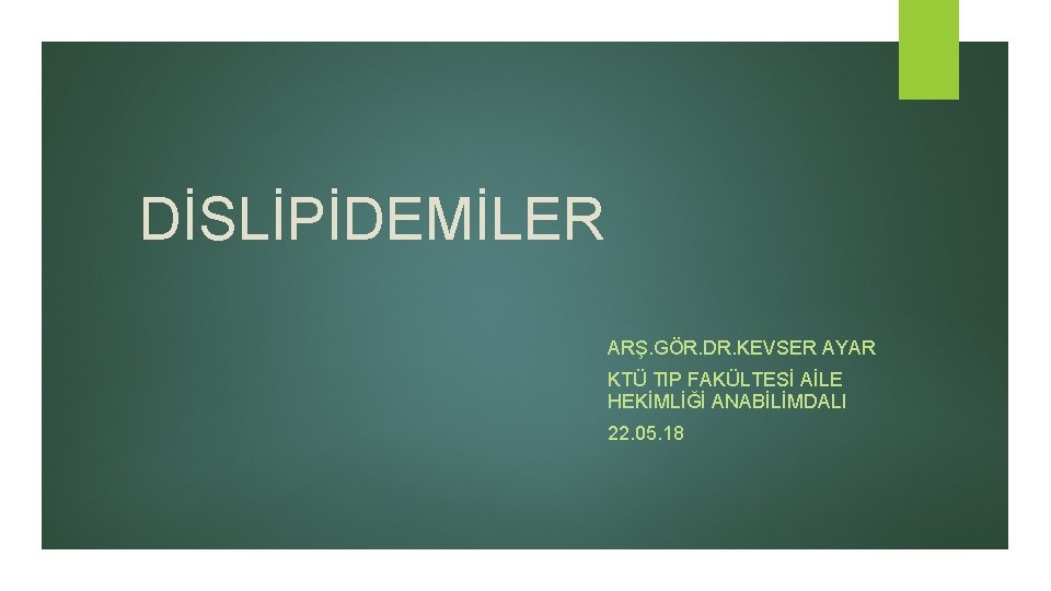 DİSLİPİDEMİLER ARŞ. GÖR. DR. KEVSER AYAR KTÜ TIP FAKÜLTESİ AİLE HEKİMLİĞİ ANABİLİMDALI 22. 05. DİSLİPİDEMİLER ARŞ. GÖR. DR. KEVSER AYAR KTÜ TIP FAKÜLTESİ AİLE HEKİMLİĞİ ANABİLİMDALI 22. 05.