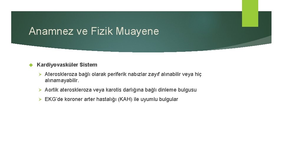 Anamnez ve Fizik Muayene Kardiyovasküler Sistem Ø Ateroskleroza bağlı olarak periferik nabızlar zayıf alınabilir