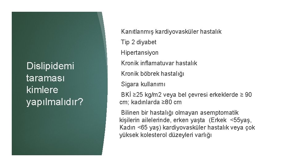 Kanıtlanmış kardiyovasküler hastalık Tip 2 diyabet Hipertansiyon Dislipidemi taraması kimlere yapılmalıdır? Kronik inflamatuvar hastalık Kanıtlanmış kardiyovasküler hastalık Tip 2 diyabet Hipertansiyon Dislipidemi taraması kimlere yapılmalıdır? Kronik inflamatuvar hastalık