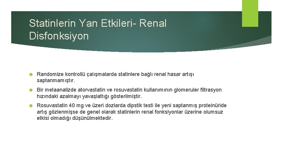 Statinlerin Yan Etkileri- Renal Disfonksiyon Randomize kontrollü çalışmalarda statinlere bağlı renal hasar artışı saptanmamıştır. Statinlerin Yan Etkileri- Renal Disfonksiyon Randomize kontrollü çalışmalarda statinlere bağlı renal hasar artışı saptanmamıştır.