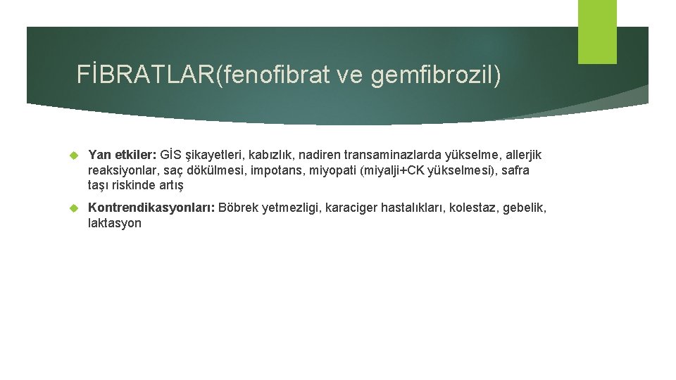 FİBRATLAR(fenofibrat ve gemfibrozil) Yan etkiler: GİS şikayetleri, kabızlık, nadiren transaminazlarda yükselme, allerjik reaksiyonlar, saç