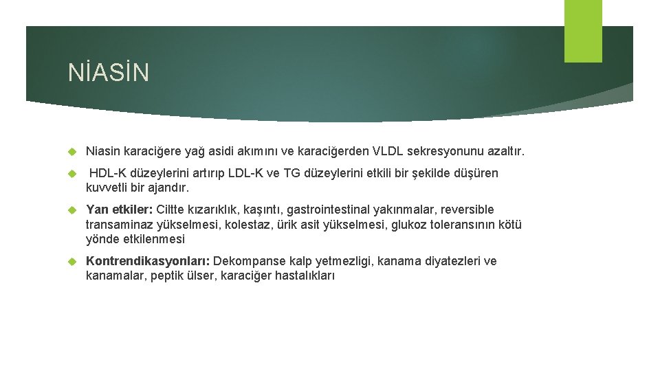 NİASİN Niasin karaciğere yağ asidi akımını ve karaciğerden VLDL sekresyonunu azaltır. HDL-K düzeylerini artırıp