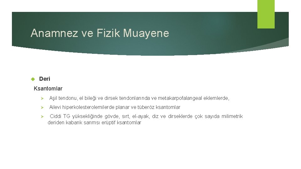 Anamnez ve Fizik Muayene Deri Ksantomlar Ø Aşil tendonu, el bileği ve dirsek tendonlarında