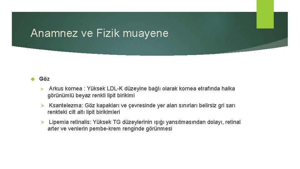 Anamnez ve Fizik muayene Göz Ø Arkus kornea : Yüksek LDL-K düzeyine bağlı olarak