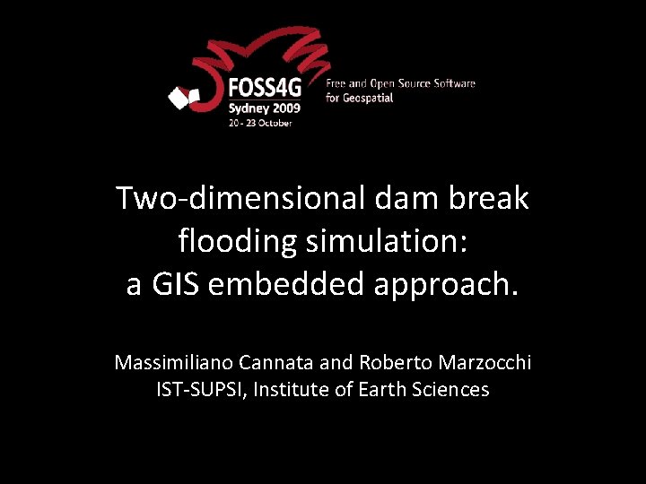 Two-dimensional dam break flooding simulation: a GIS embedded approach. Massimiliano Cannata and Roberto Marzocchi