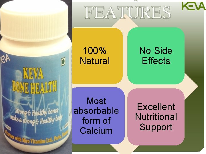 FEATURES 100% Natural No Side Effects Most absorbable form of Calcium Excellent Nutritional Support