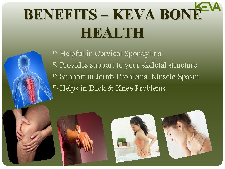 BENEFITS – KEVA BONE HEALTH õ Helpful in Cervical Spondylitis õ Provides support to