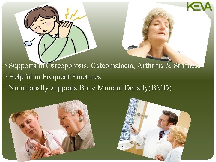 õ Supports in Osteoporosis, Osteomalacia, Arthritis & Stiffness õ Helpful in Frequent Fractures õ