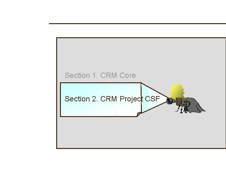 Section 1. CRM Core Section 2. CRM Project CSF 