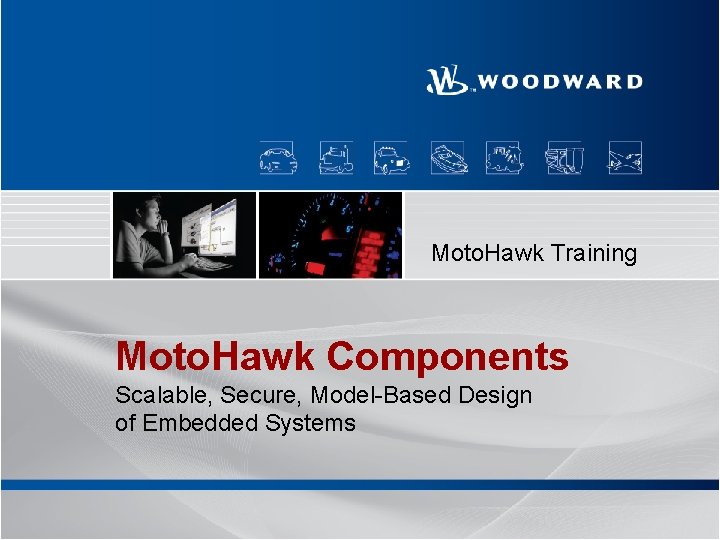 Moto. Hawk Training Moto. Hawk Components Scalable, Secure, Model-Based Design of Embedded Systems 1