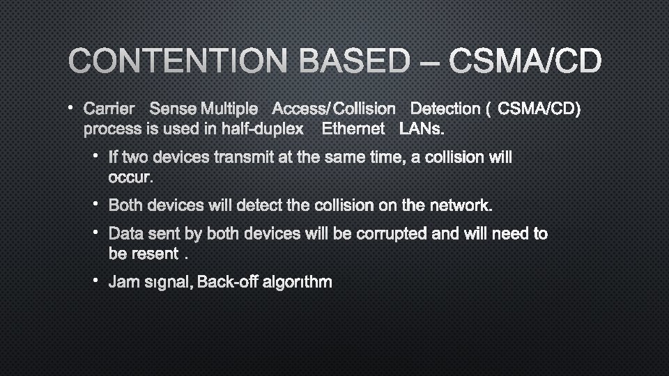 CONTENTION BASED – CSMA/CD • CARRIER SENSE MULTIPLE ACCESS/COLLISION DETECTION (CSMA/CD) PROCESS IS USED