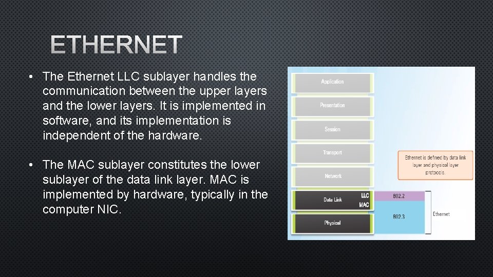 ETHERNET • The Ethernet LLC sublayer handles the communication between the upper layers and