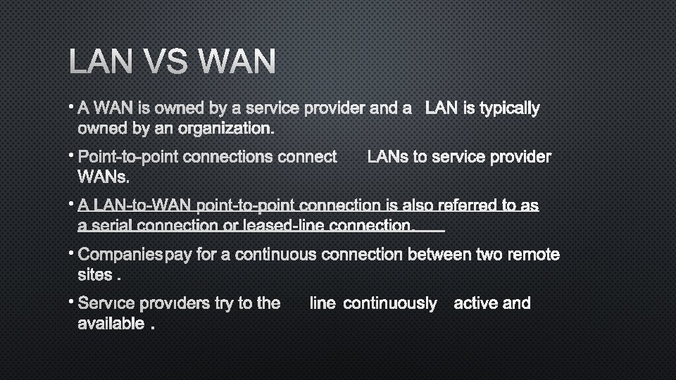 LAN VS WAN • A WAN IS OWNED BY A SERVICE PROVIDER AND AL