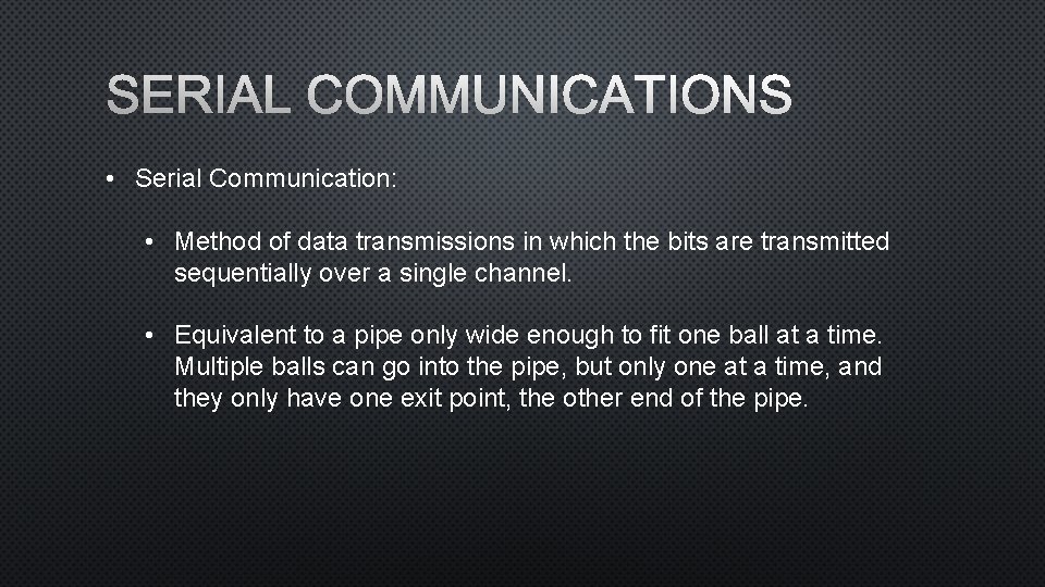 SERIAL COMMUNICATIONS • Serial Communication: • Method of data transmissions in which the bits