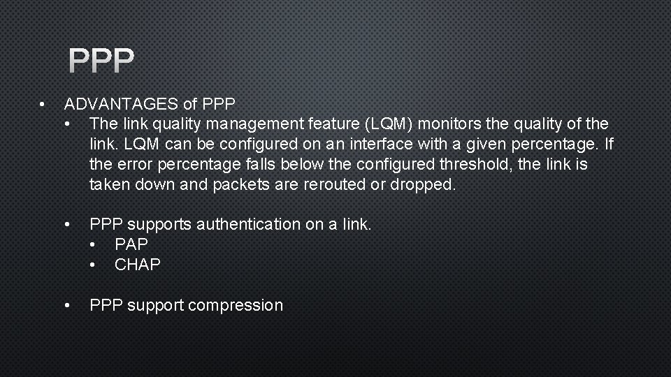 PPP • ADVANTAGES of PPP • The link quality management feature (LQM) monitors the