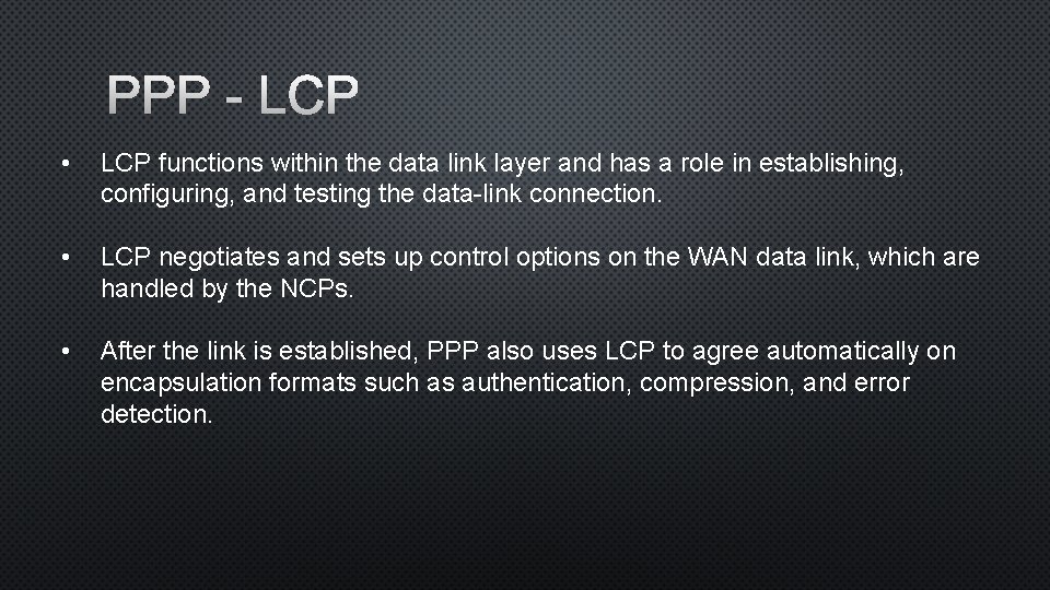 PPP - LCP • LCP functions within the data link layer and has a