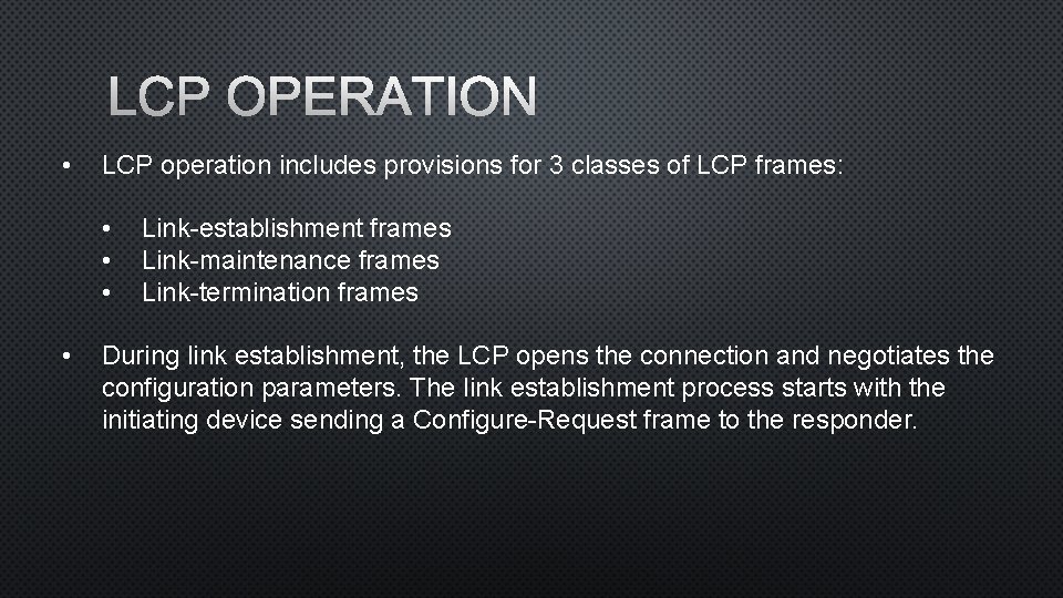 LCP OPERATION • LCP operation includes provisions for 3 classes of LCP frames: •