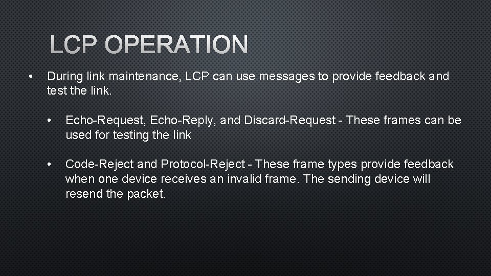 LCP OPERATION • During link maintenance, LCP can use messages to provide feedback and