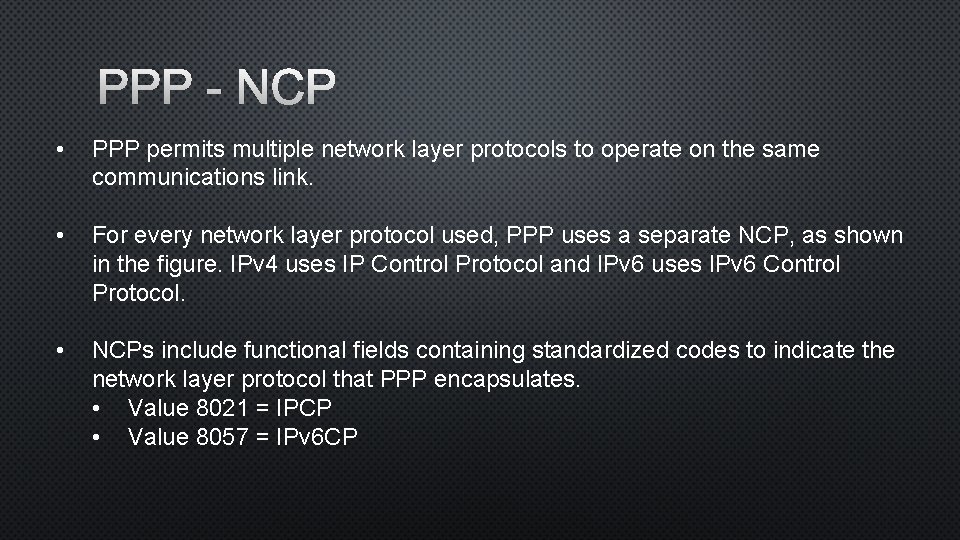 PPP - NCP • PPP permits multiple network layer protocols to operate on the