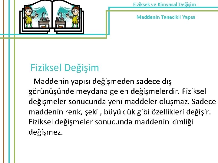 Fiziksek ve Kimyasal Değişim Maddenin Tanecikli Yapısı Fiziksel Değişim Maddenin yapısı değişmeden sadece dış