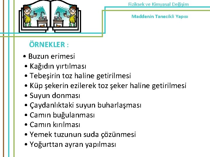 Fiziksek ve Kimyasal Değişim Maddenin Tanecikli Yapısı ÖRNEKLER : • Buzun erimesi • Kağıdın